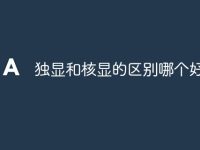 独显和核显的区别哪个好-路由网
