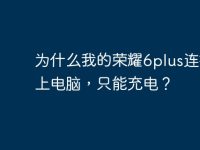 为什么我的荣耀6plus连接不上电脑，只能充电？-路由网