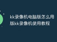 kk录像机电脑版怎么用 电脑版kk录像机使用教程-路由网