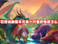 炉石传说新版本元素小行星萨慢速怎么玩-路由网