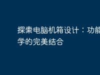 探索电脑机箱设计:功能与美学的完美结合-路由网
