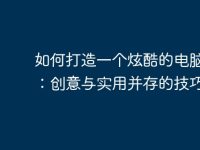 如何打造一个炫酷的电脑桌面:创意与实用并存的技巧-路由网