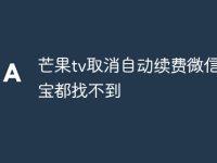 芒果tv取消自动续费微信支付宝都找不到-路由网