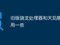 旧版骁龙处理器和天玑哪个好用一些-路由网