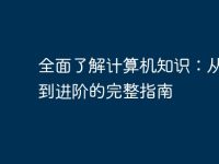 全面了解计算机知识：从基础到进阶的完整指南-路由网