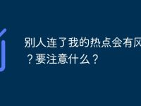 别人连了我的热点会有风险吗?要注意什么?-路由网