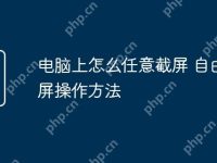 电脑上怎么任意截屏 自由截屏操作方法-路由网