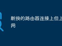 新换的路由器连接上但上不了网-路由网