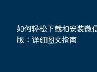 如何轻松下载和安装微信电脑版:详细图文指南-路由网