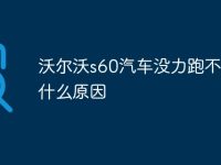 沃尔沃s60汽车没力跑不动是什么原因-路由网