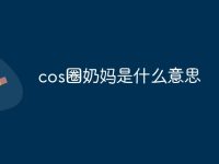 cos圈奶妈是什么意思-路由网