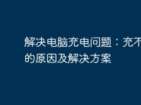 解决电脑充电问题:充不进去的原因及解决方案-路由网
