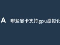 哪些显卡支持gpu虚拟化模式-路由网
