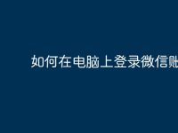 如何在电脑上登录微信账号?-路由网