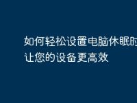 如何轻松设置电脑休眠时间,让您的设备更高效-路由网