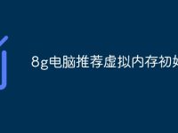 8g电脑推荐虚拟内存初始值-路由网