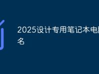 2025设计专用笔记本电脑排名-路由网