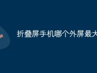 折叠屏手机哪个外屏最大-路由网
