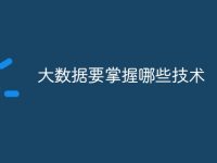 大数据要掌握哪些技术-路由网