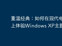 重温经典:如何在现代电脑上体验Windows XP主题-路由网