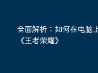 全面解析:如何在电脑上畅玩《王者荣耀》-路由网