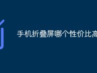 手机折叠屏哪个性价比高-路由网