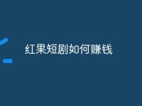 红果短剧如何赚钱-路由网