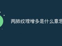 两肺纹理增多是什么意思-路由网