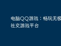 电脑QQ游戏:畅玩无极限的社交游戏平台-路由网