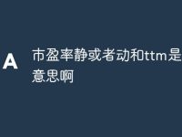 市盈率静或者动和ttm是什么意思啊-路由网