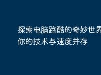 探索电脑跑酷的奇妙世界—让你的技术与速度并存-路由网