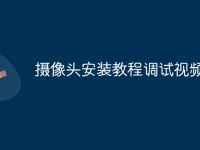 摄像头安装教程调试视频-路由网