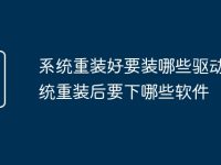 系统重装好要装哪些驱动 系统重装后要下哪些软件-路由网