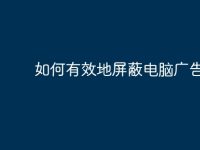 如何有效地屏蔽电脑广告？-路由网