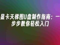 显卡天梯图U盘制作指南:一步步教你轻松入门-路由网
