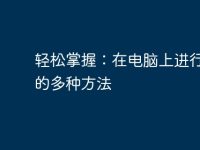 轻松掌握:在电脑上进行截图的多种方法-路由网