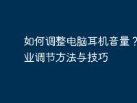 如何调整电脑耳机音量？- 专业调节方法与技巧-路由网