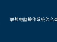 联想电脑操作系统怎么查看-路由网
