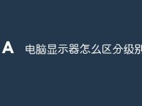 电脑显示器怎么区分级别-路由网