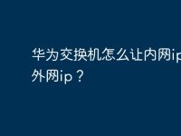 华为交换机怎么让内网ip访问外网ip？-路由网