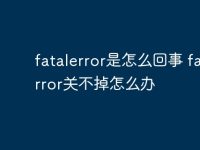 fatalerror是怎么回事 fatalerror关不掉怎么办-路由网