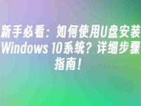 新手必看:如何使用U盘安装Windows 10系统?详细步骤指南!-路由网