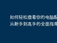 如何轻松查看你的电脑配置:从新手到高手的全面指南-路由网