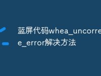 蓝屏代码whea_uncorrectable_error解决方法-路由网