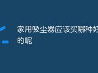 家用吸尘器应该买哪种好一点的呢-路由网