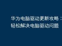 华为电脑驱动更新攻略：如何轻松解决电脑驱动问题-路由网