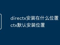 directx安装在什么位置 directx默认安装位置-路由网