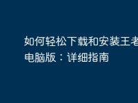 如何轻松下载和安装王者荣耀电脑版:详细指南-路由网