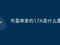 市盈率里的17A是什么意思-路由网