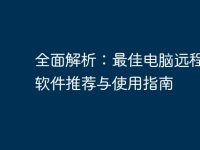 全面解析:最佳电脑远程控制软件推荐与使用指南-路由网